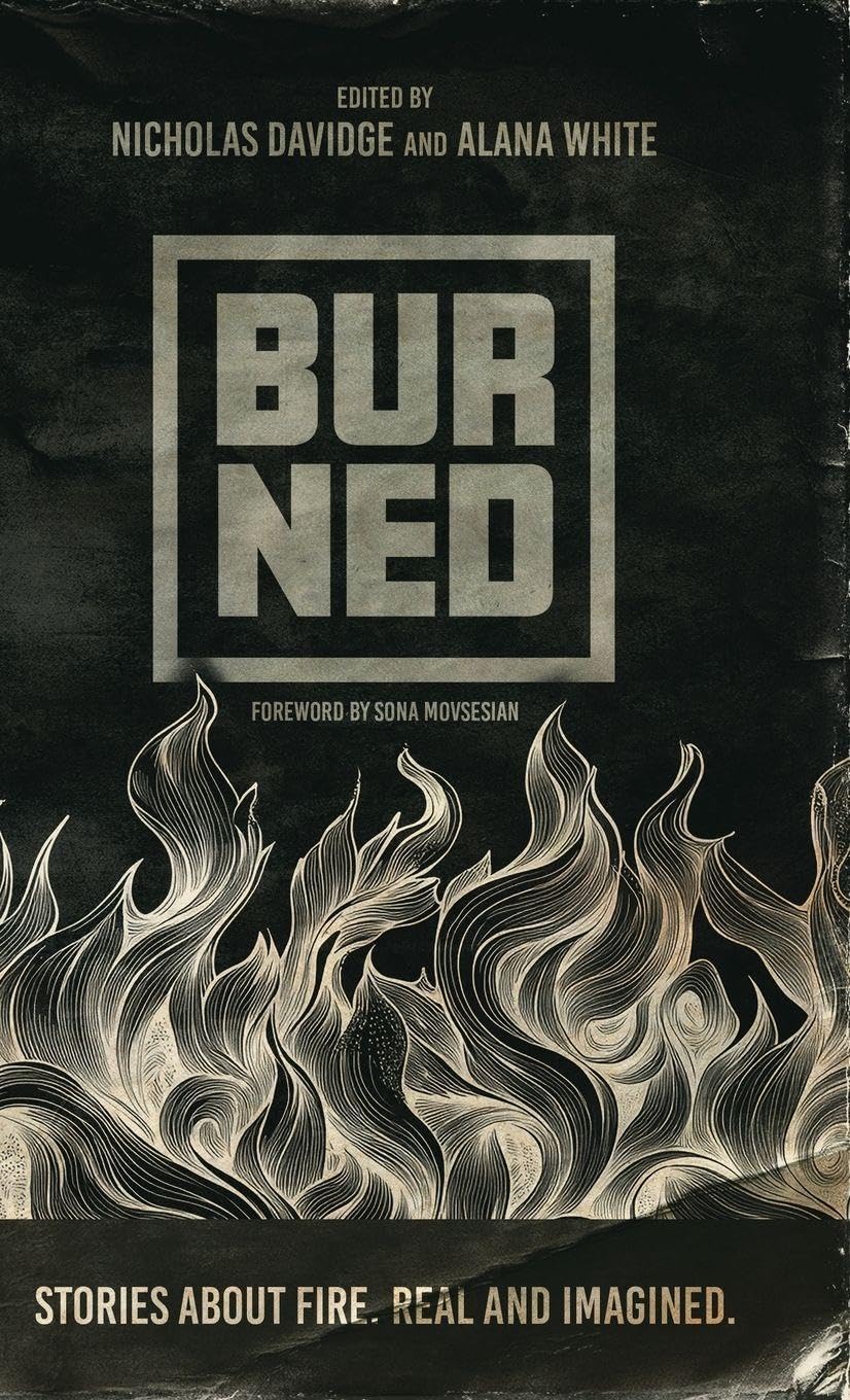 Burned: Stories about fire. Real and imagined.