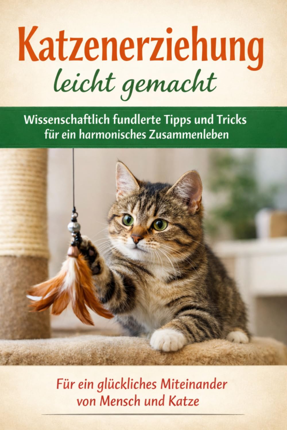 Katzenerziehung leicht gemacht: Wissenschaftlich fundierte Tipps und Tricks für ein harmonisches Zusammenleben