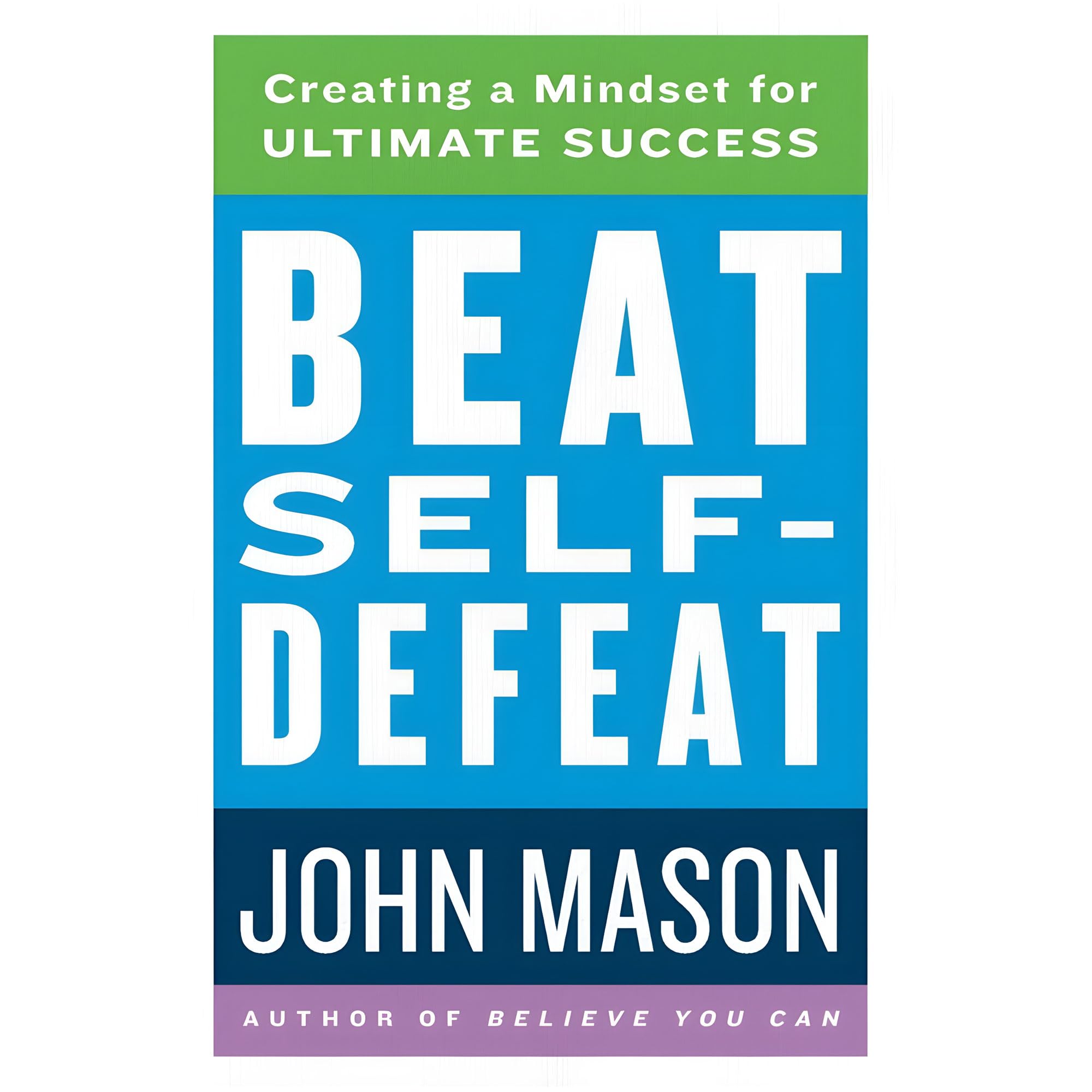 Beat Self-Defeat: Creating a Mindset for Ultimate Success