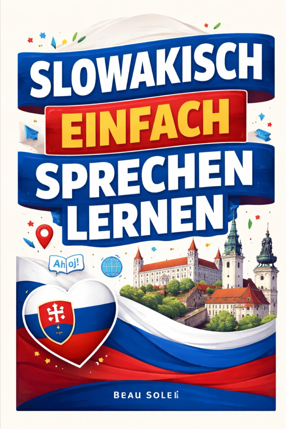 Slowakisch sprechen leicht gemacht: Die 500 häufigsten Ausdrücke - Die wichtigsten Redewendungen für Anfänger -Schnell Slowakisch sprechen lernen