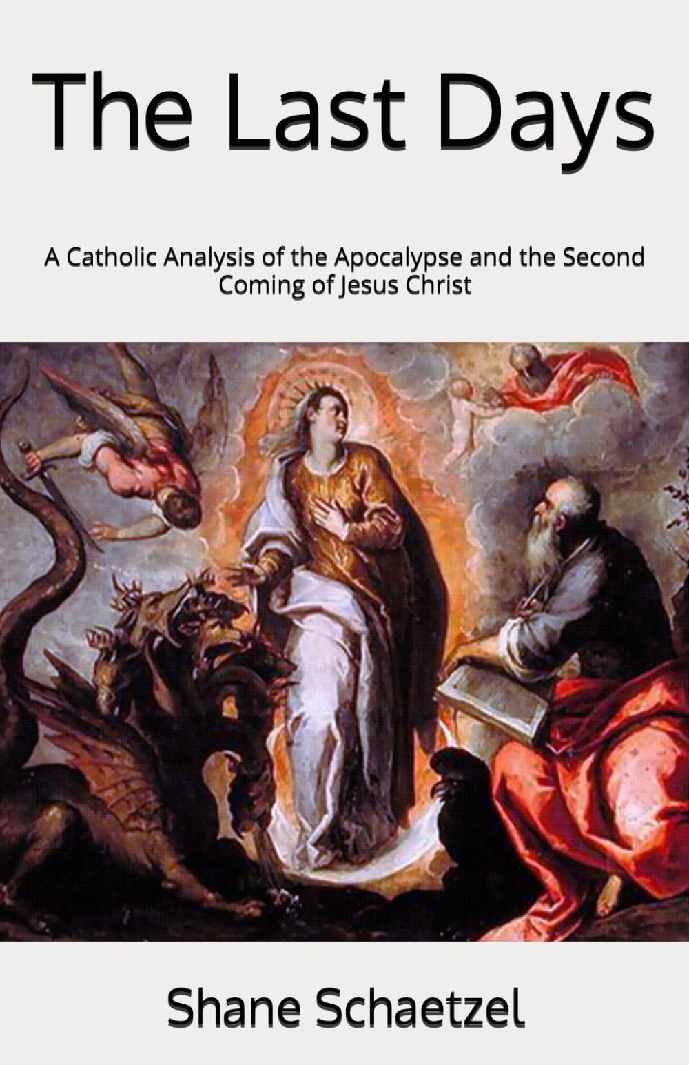 The Last Days: A Catholic Analysis of the Apocalypse and the Second Coming of Jesus Christ