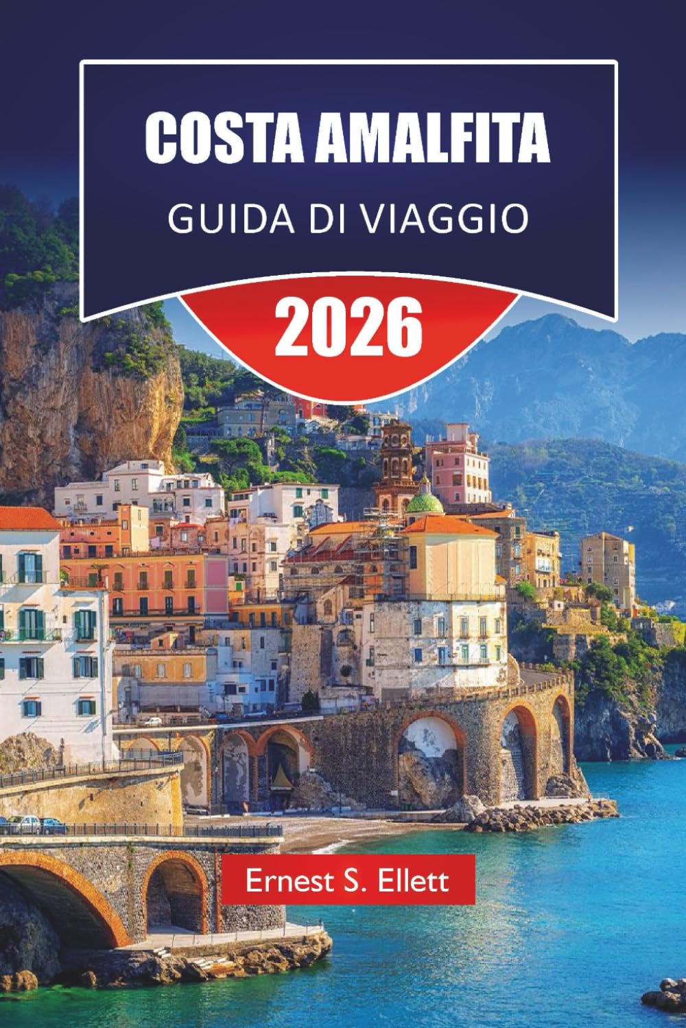 COSTA AMALFITA GUIDA DI VIAGGIO 2026: Pianificazione città per città, opzioni di trasporto e itinerari da 3 a 7 giorni