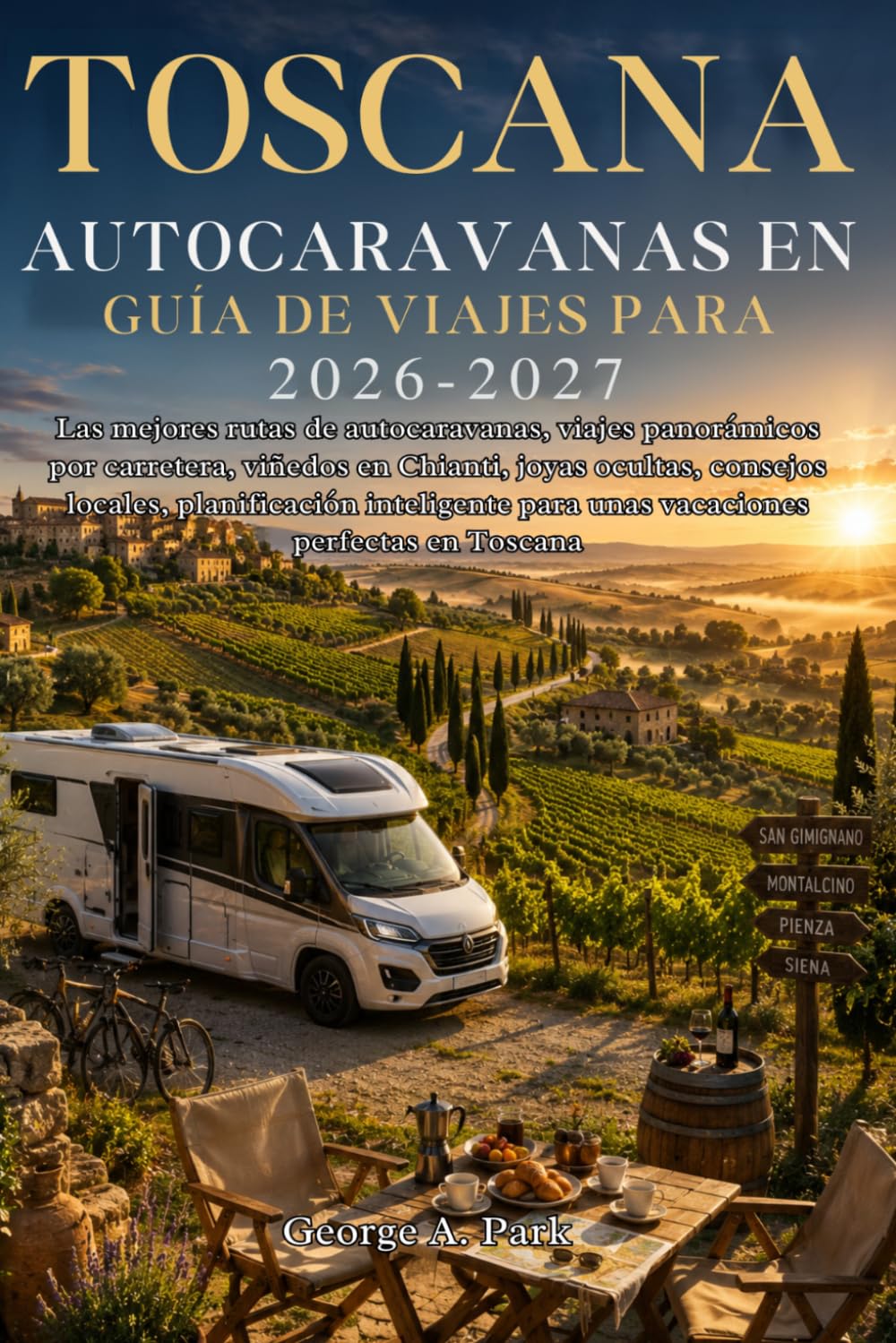 Guía de viajes para autocaravanas en Toscana 2026-2027: Las mejores rutas de autocaravanas, viajes panorámicos por carretera, viñedos en Chianti, ... para unas vacaciones perfectas en Toscana