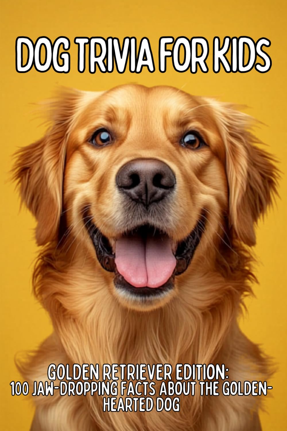 Golden Retriever Trivia for Kids: 100 Heartwarming Facts & Fun Questions About America’s Favorite Family Dog (TAIL WAGGING TRIVIA: The Ultimate Dog Breed Trivia Collection for Kids)
