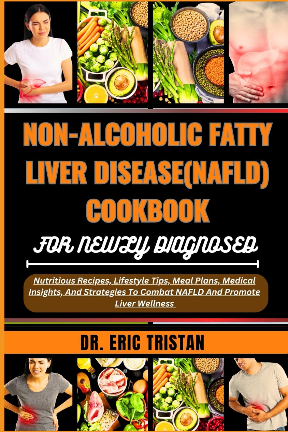 NON-ALCOHOLIC FATTY LIVER DISEASE (NAFLD) COOKBOOK FOR NEWLY DIAGNOSED: Nutritious Recipes, Lifestyle Tips, Meal Plans, Medical Insights, And Strategies To Combat NAFLD And Promote Liver Wellness