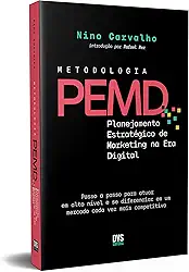 Metodologia PEMD: Planejamento Estratégico de Marketing na Era Digital - Passo a passo para atuar em alto nível e se diferenciar em um mercado cada vez mais competitivo
