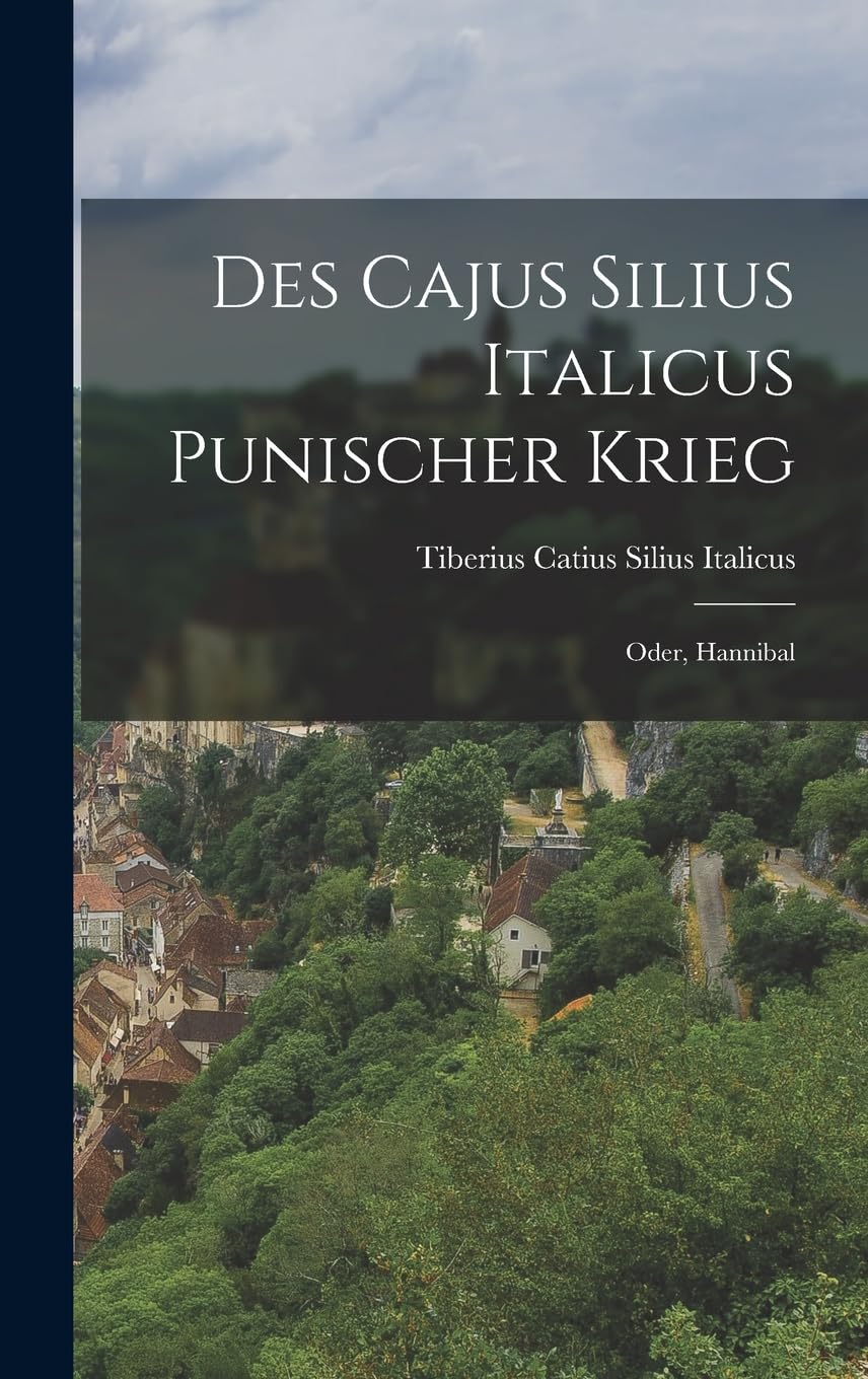 Des Cajus Silius Italicus Punischer Krieg: Oder, Hannibal