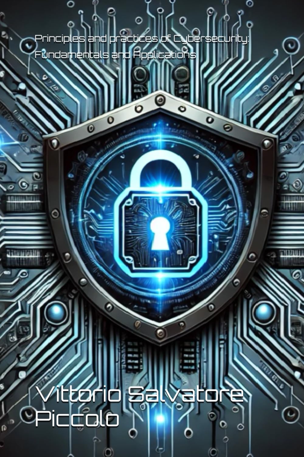 Principles and practices of Cybersecurity: Fundamentals and Applications