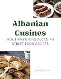 Albanian Cusines : Mouth watering Albanian Street Food Recipes (Laurent Cuisinier Super Exciting Cook book series)