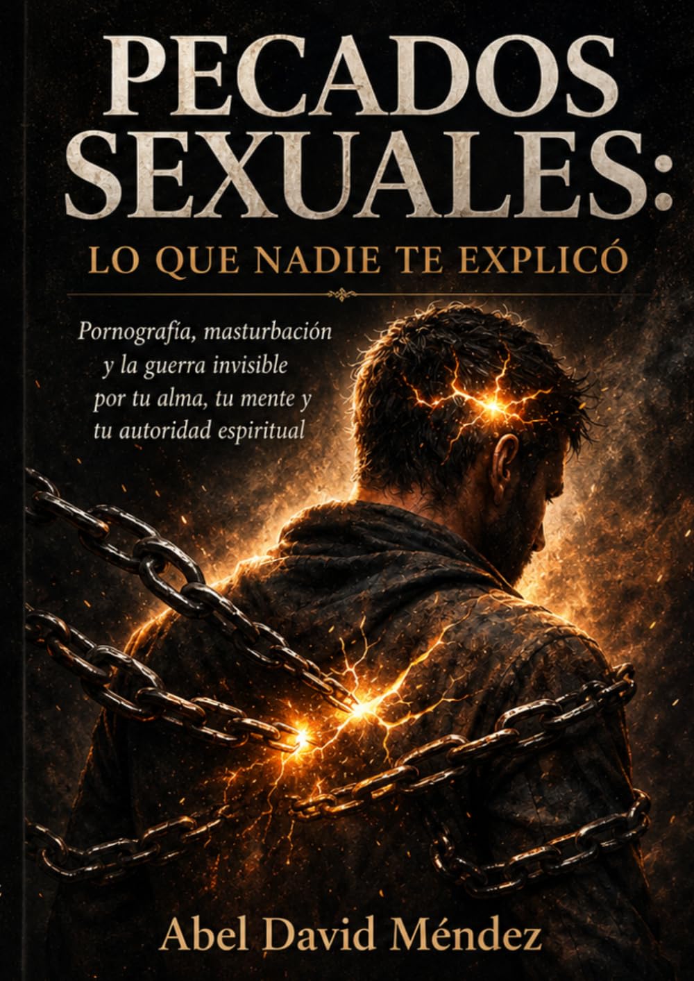 LOS PECADOS SEXUALES: LO QUE NADIE TE EXPLICÓ: Pornografía, masturbación y la batalla invisible que no se gana con fuerza de voluntad