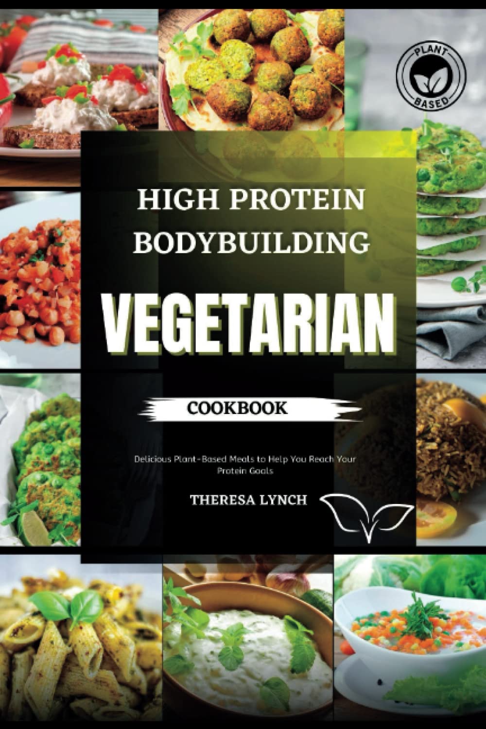 Vegetarian High Protein Bodybuilding Cookbook: Delicious Plant-Based Meals to Help You Reach Your Protein Goals