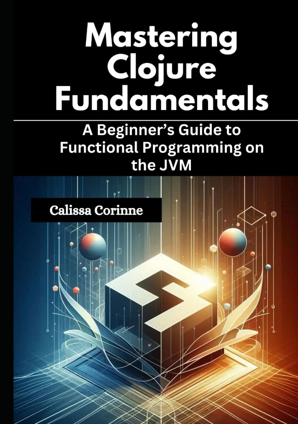 Mastering Clojure Fundamentals: A Beginner’s Guide to Functional Programming on the JVM