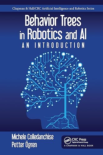Behavior Trees in Robotics and AI: An Introduction (Chapman &amp; Hall/CRC Artificial Intelligence and Robotics Series)