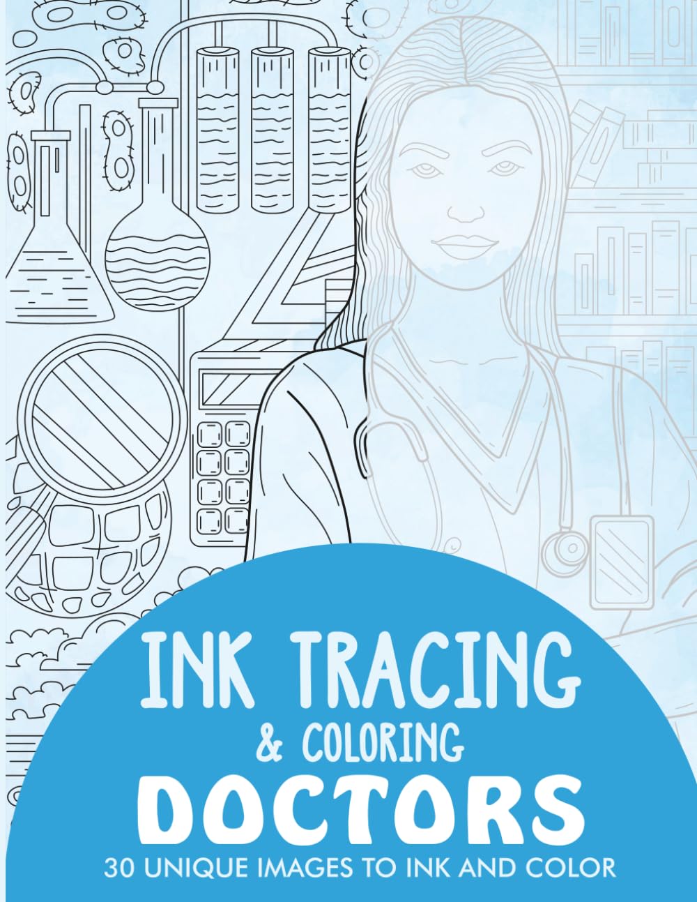 Doctors Ink Tracing Coloring Book for Adults: 30 Unique Illustrations to Ink and Color (Ink Tracing Books for Adults)
