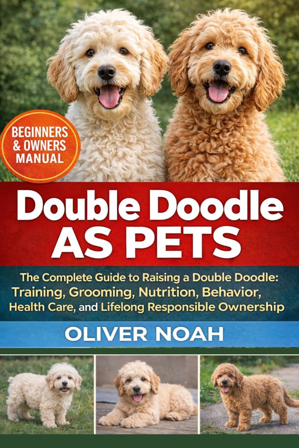 DOUBLE DOODLE AS PETS: The Complete Guide to Raising a Double Doodle: Training, Grooming, Nutrition, Behavior, Health Care, and Lifelong Responsible Ownership