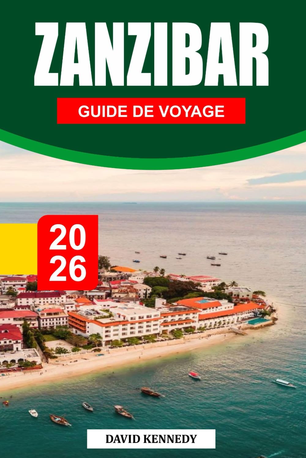 ZANZIBAR GUIDE DE VOYAGE 2026: Rivages parfumés aux épices, mers turquoise et patrimoine swahili au large des côtes de la Tanzanie