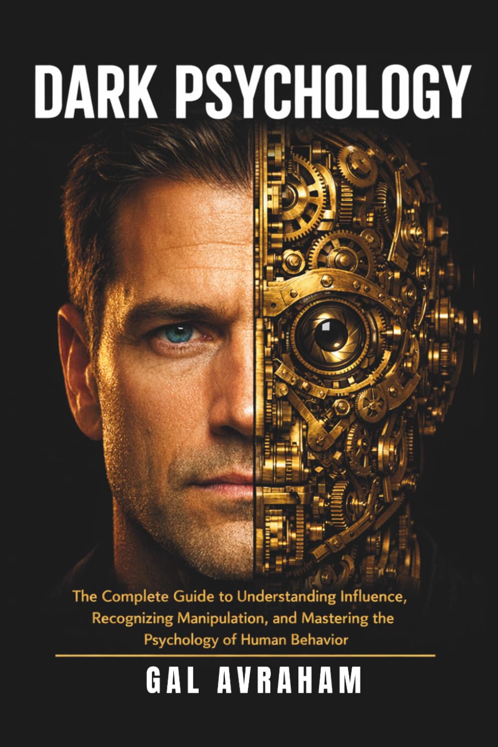 Dark Psychology: The Complete Guide to Understanding Influence, Recognizing Manipulation, and Mastering the Psychology of Human Behavior