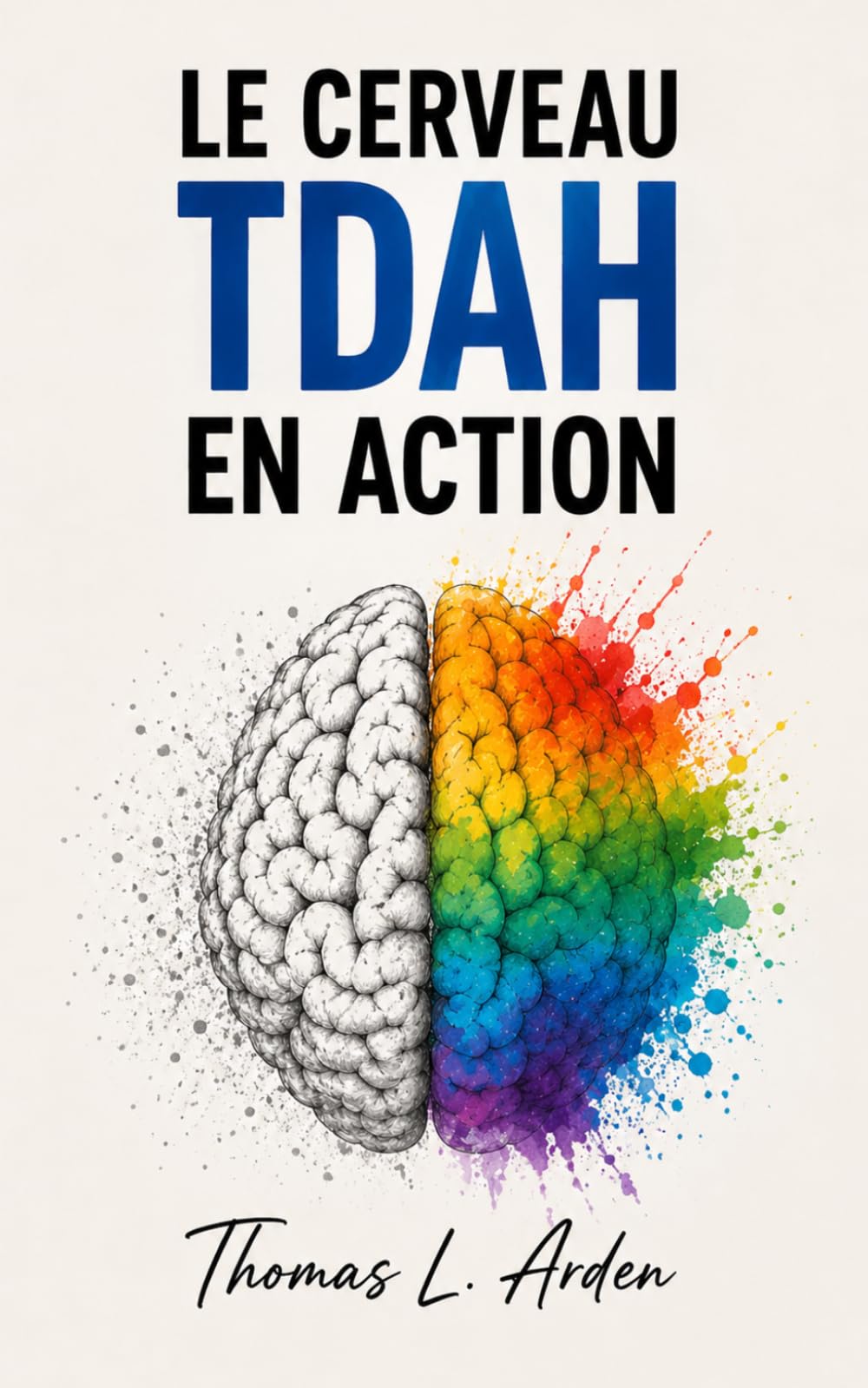 Le Cerveau TDAH en Action Les stratégies pratiques pour transformer le chaos mental en mouvement concret