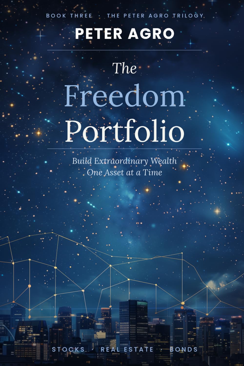 The Freedom Portfolio: Build Extraordinary Wealth One Asset at a Time: 3 (The Peter Agro Trilogy)