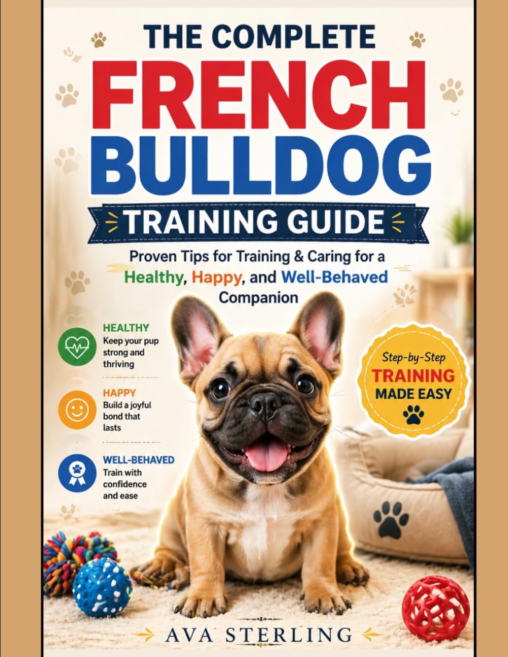THE COMPLETE FRENCH BULLDOG TRAINING GUIDE: Proven Tips for Training & Caring for a Healthy, Happy, and Well-Behaved Companion (The Dog Lover’s Guidebook Series)