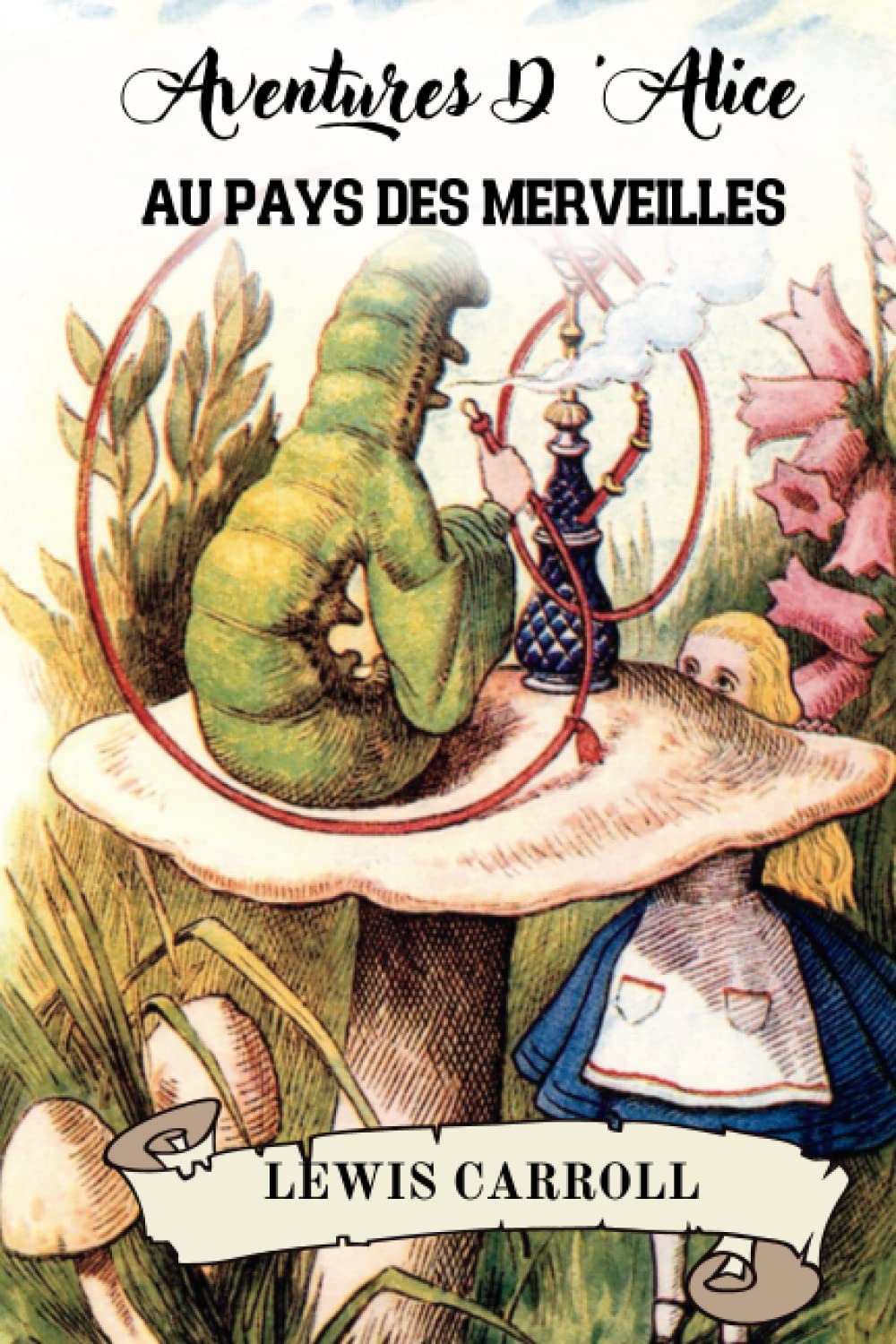 AVENTURES D’ALICE AU PAYS DES MERVEILLES PAR LEWIS CARROLL: TRADUIT DE L’ANGLAIS PAR HENRI BUÉ, ILLUSTRÉ PAR JOHN TENNIEL.