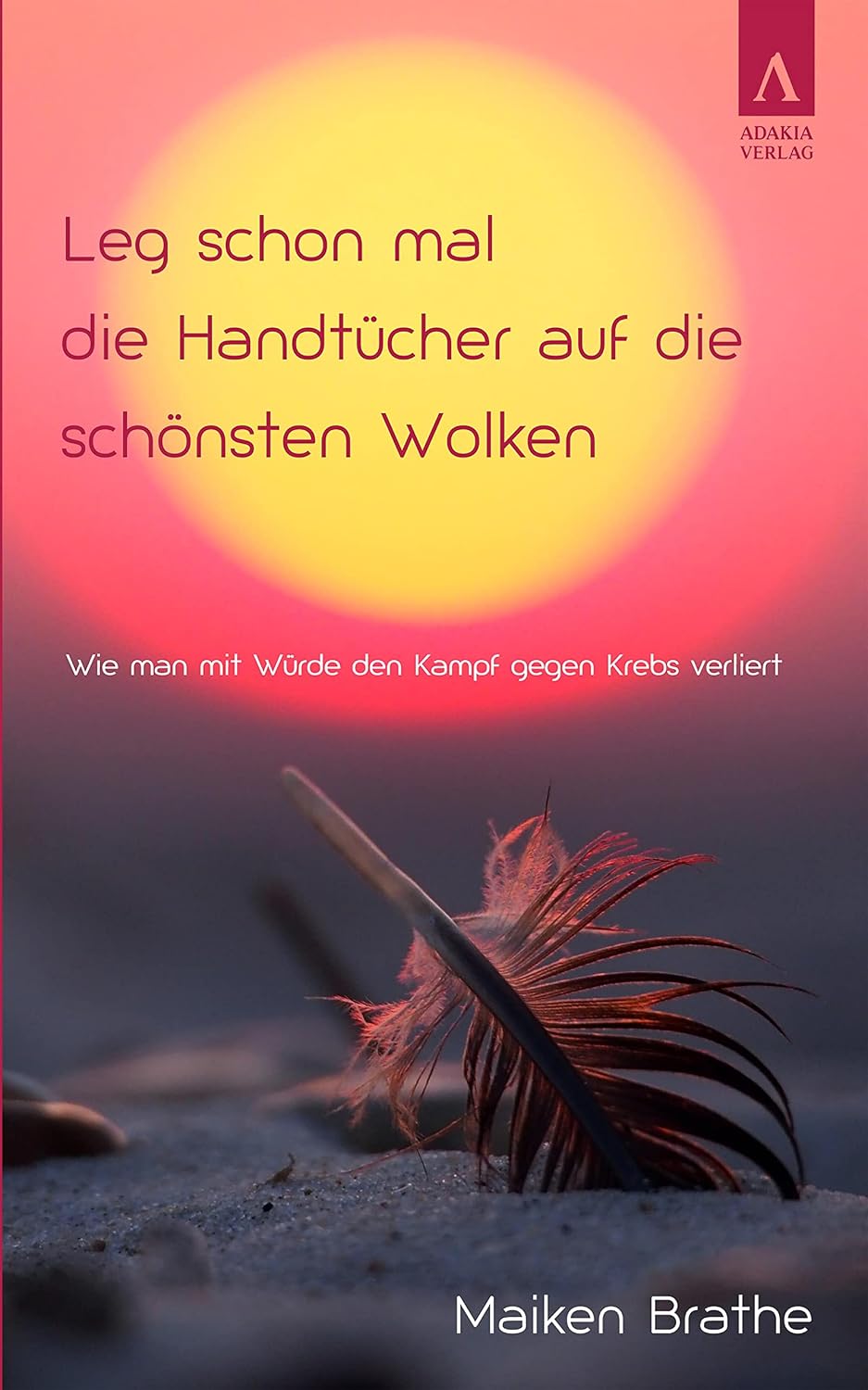 Leg schon mal die Handtücher auf die schönsten Wolken: Wie man mit Würde den Kampf gegen Krebs verliert (German Edition)