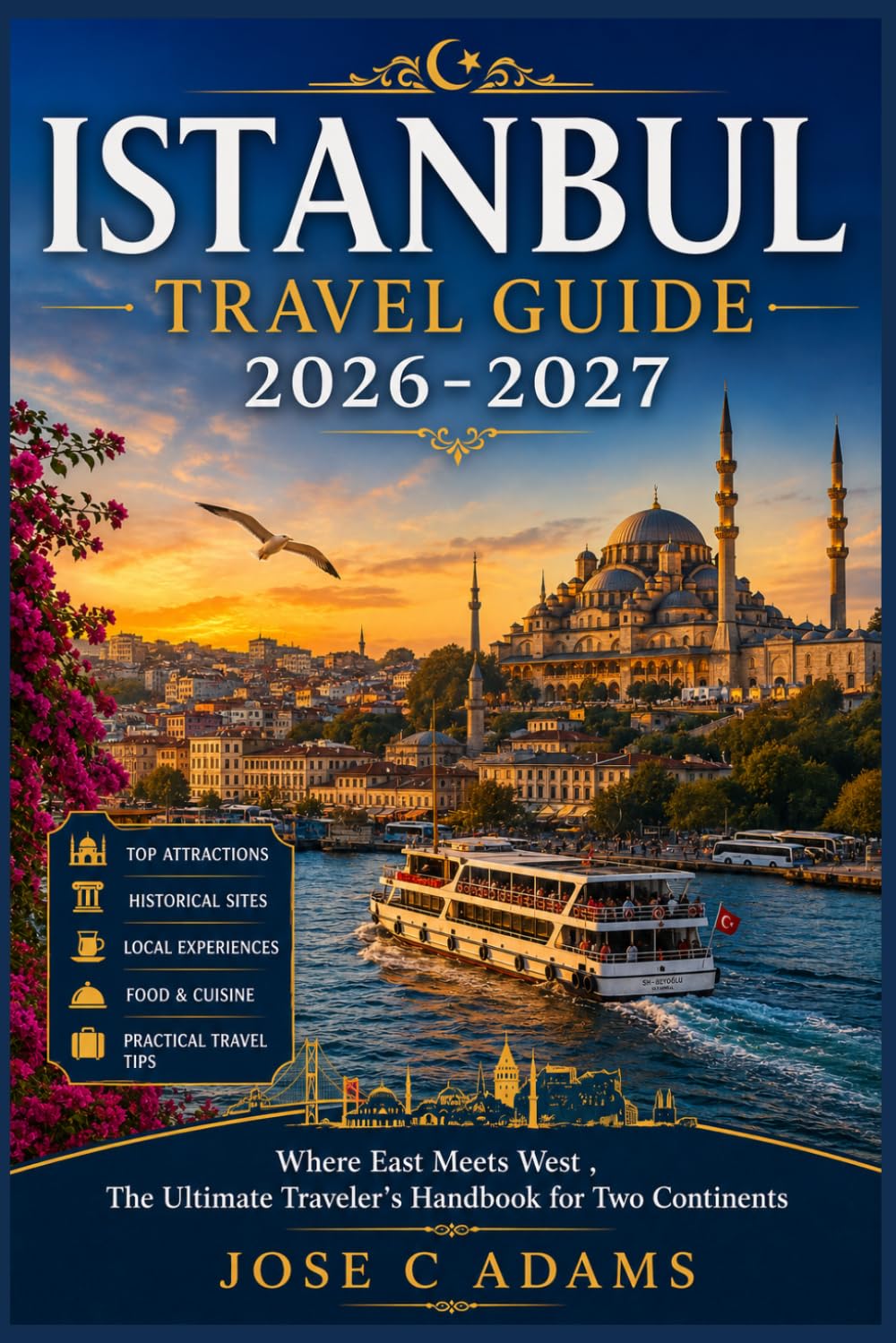 ISTANBUL TRAVEL GUIDE 2026-2027: Where East Meets West , The Ultimate Traveler's Handbook for Two Continents