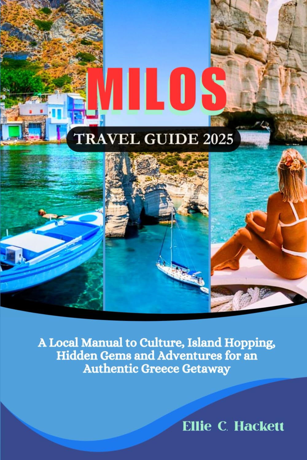 Milos Travel Guide 2025: A Local Manual to Culture, Island Hopping, Hidden Gems and Adventures for an Authentic Greece Getaway