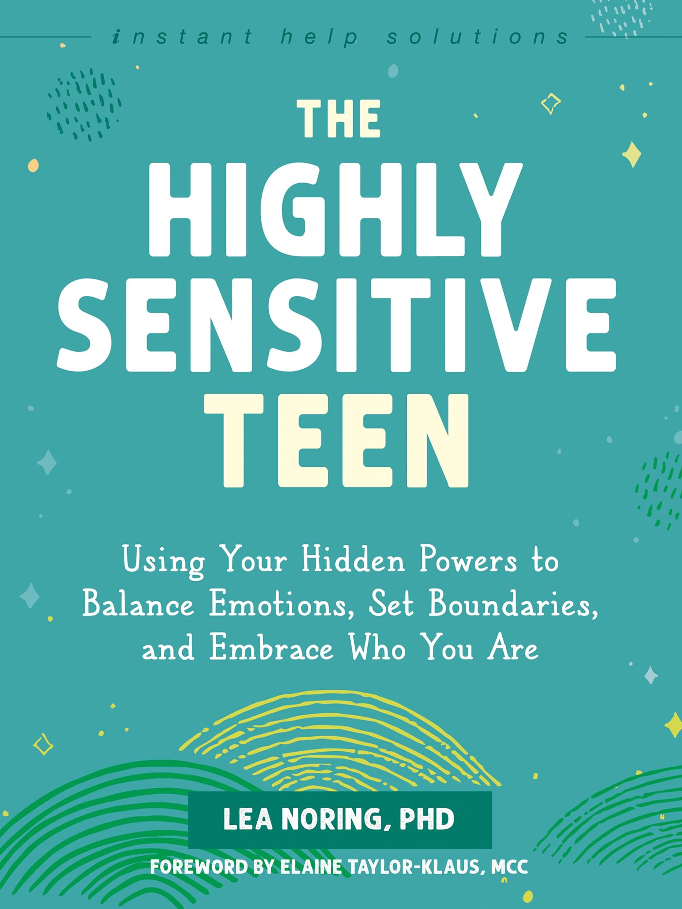 The Highly Sensitive Teen: Using Your Hidden Powers to Balance Emotions, Set Boundaries, and Embrace Who You Are (Instant Help Solutions)