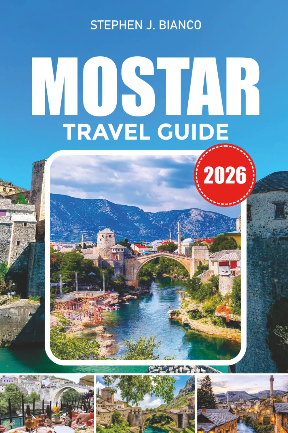 MOSTAR TRAVEL GUIDE 2026: Explore Mostar Like a Local with Hidden Attractions, Top Restaurants, River Views, Balkan Culture and Smart Travel Hacks