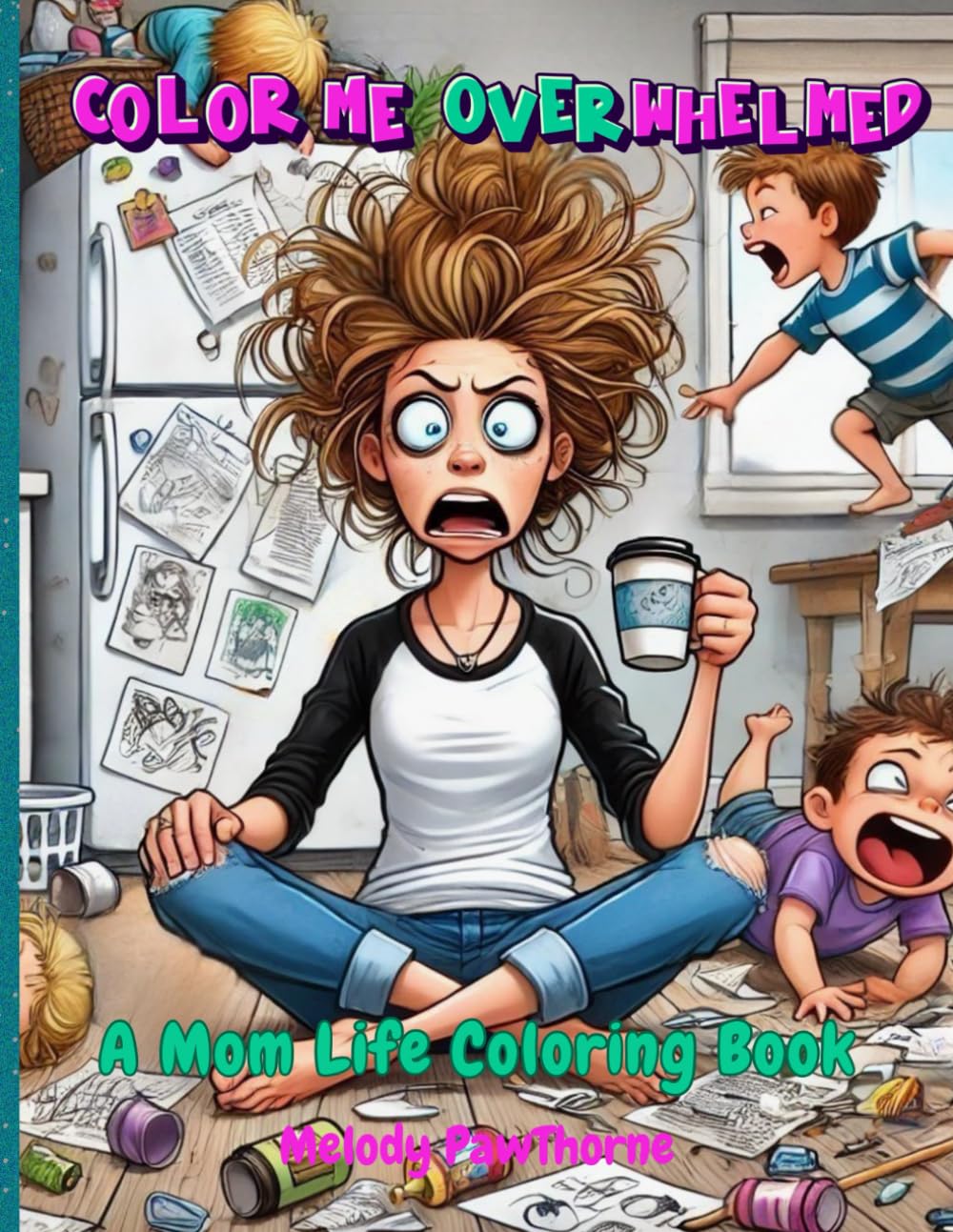 Color Me Overwhelmed...: A Mom Life Coloring Book