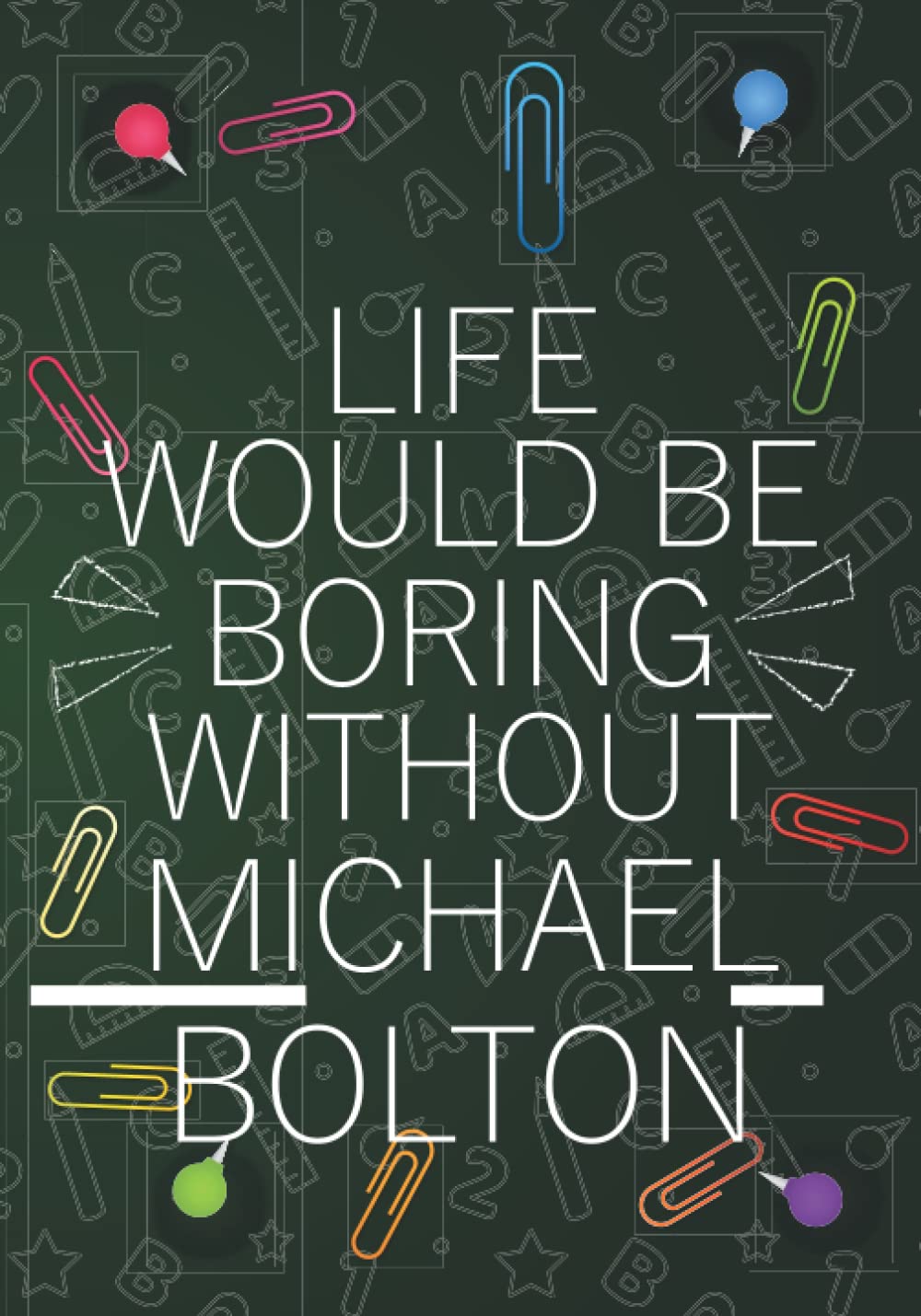 Life Would Be Boring Without Michael Bolton: Blank Lined Notebook Journal For Michael Bolton Lovers | Composition Journal Diary Great Gift Idea For ... Woman All Fans | 7x10 Inches - 110 Pages