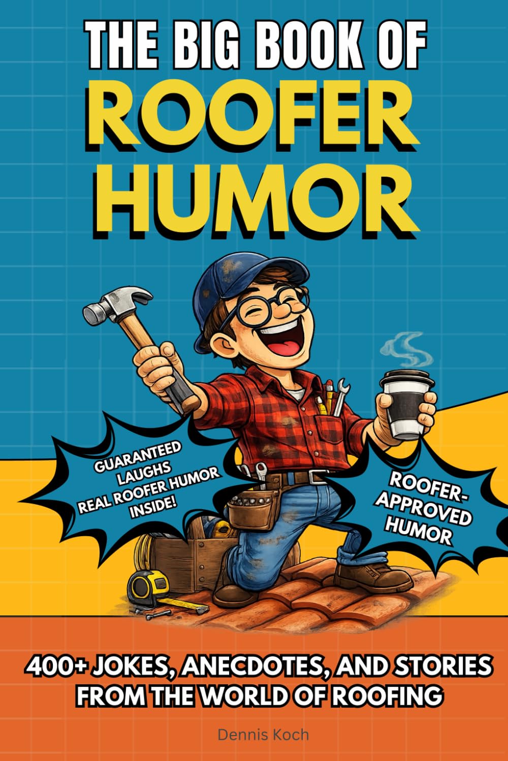 THE BIG BOOK OF ROOFER HUMOR: A Hilarious Humor Book Gift for Roofers, Roofing Contractors, and Construction Workers Who Know Life on the Roof with ... of Roofing (The Big Book of Technical Jokes)