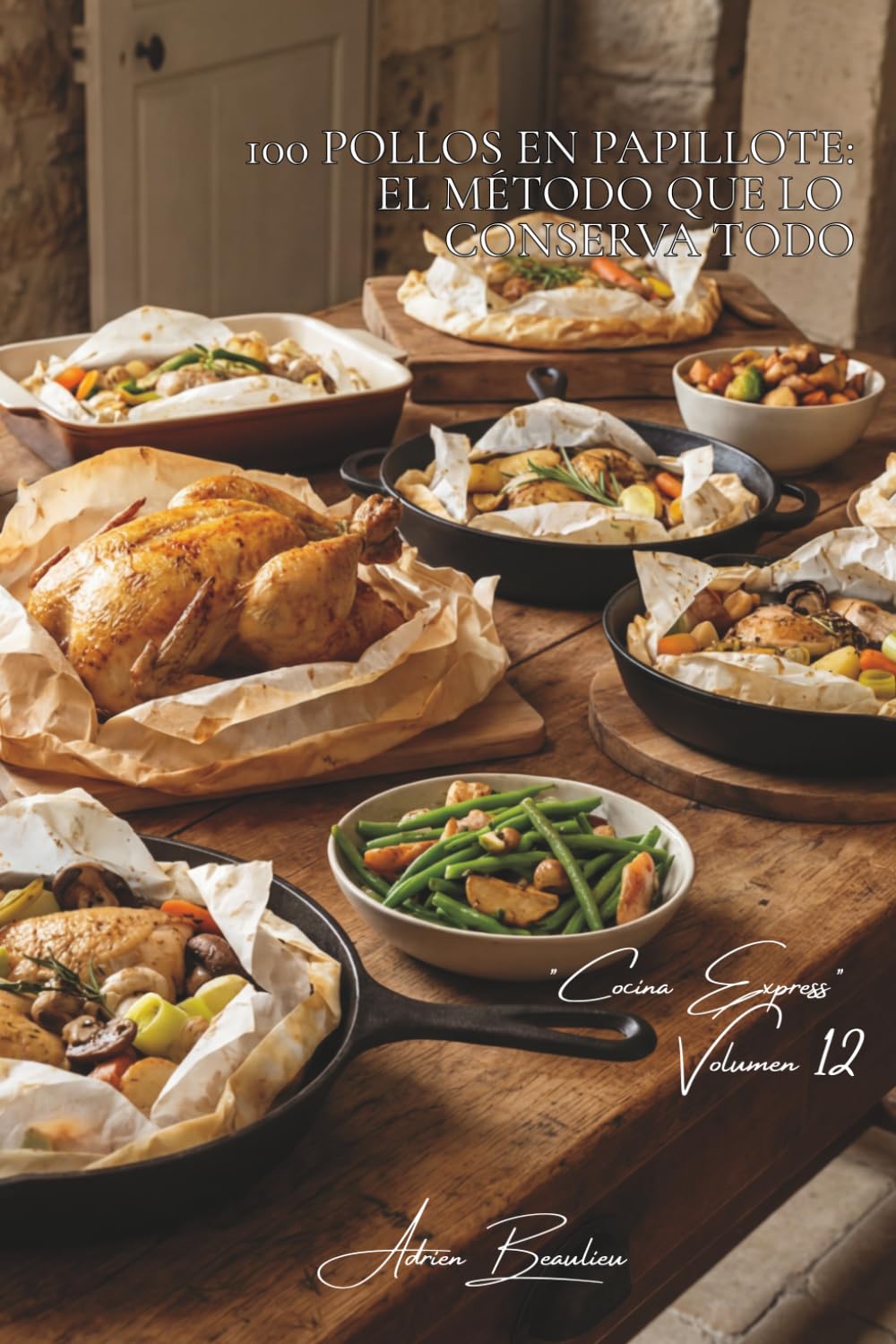 100 pollos en papillote: el método que lo conserva todo: Vapor, aromas concentrados y verduras fundentes: el arte francés del envoltorio (SERIE POLLO (35 volúmenes) – Subserie "Cocina Express")
