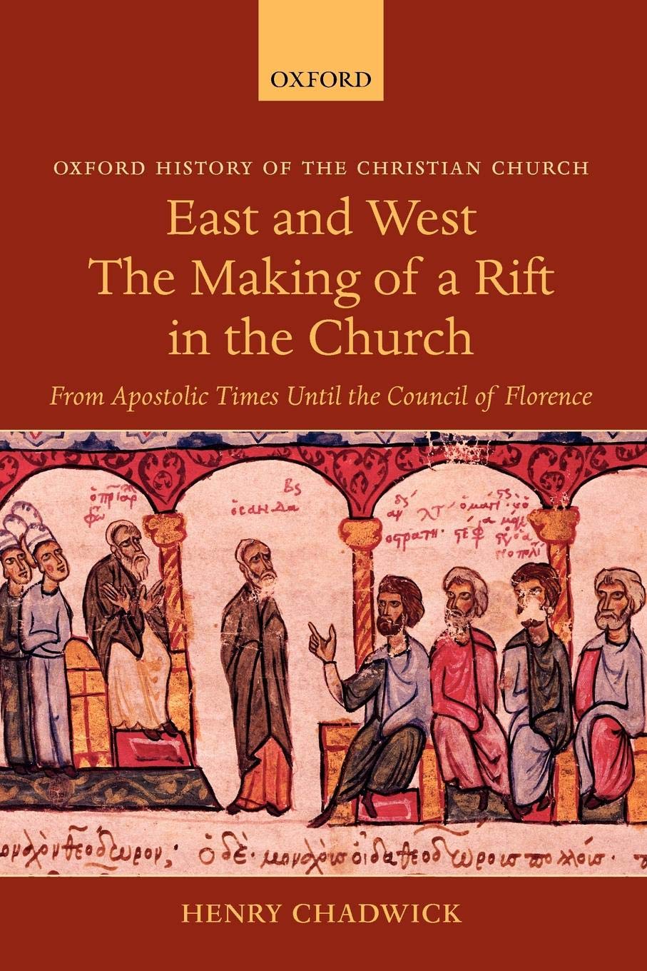 East and West: The Making of a Rift in the Church: From Apostolic Times until the Council of Florence (Oxford History of the Christian Church)