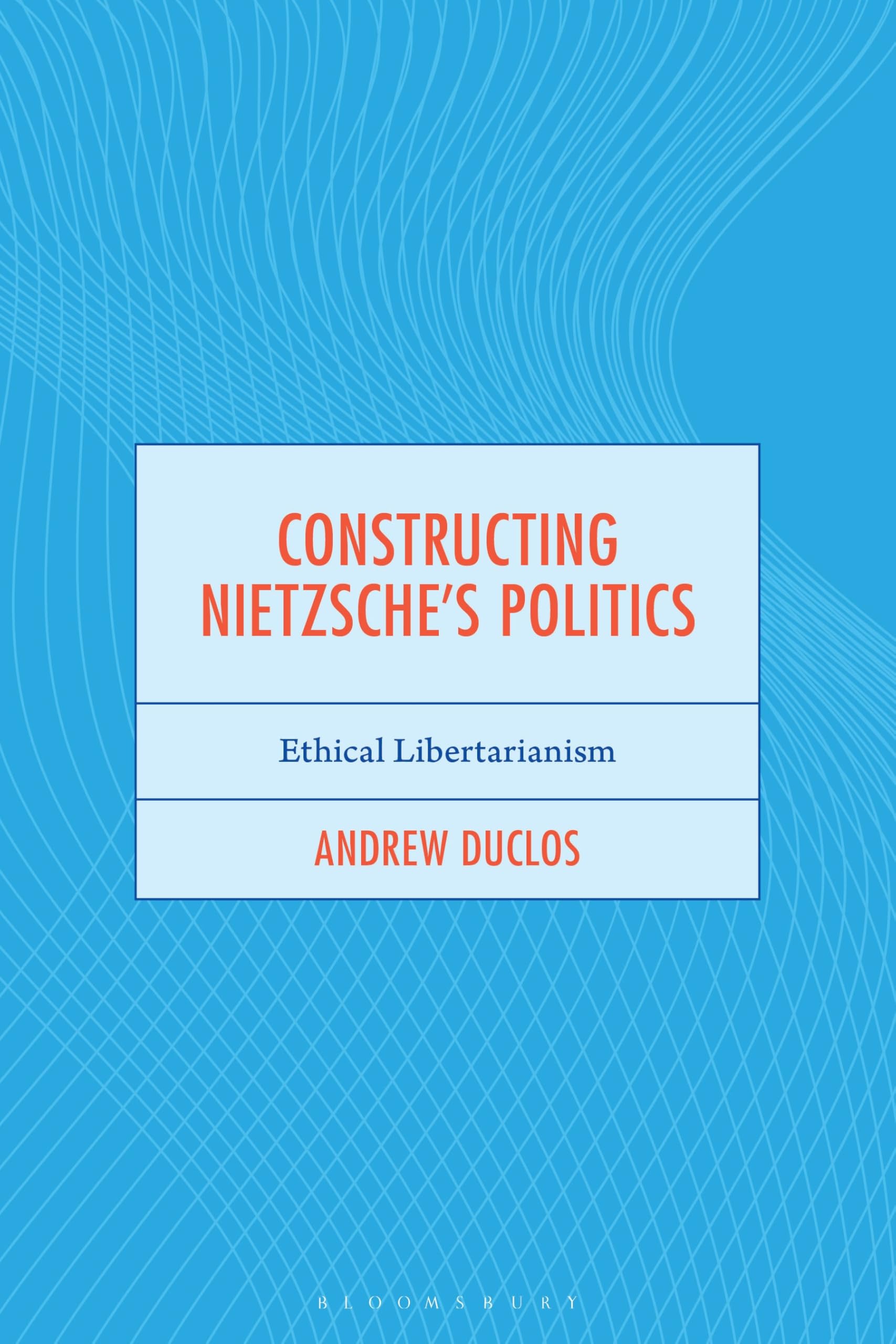 Constructing Nietzsche's Politics: Ethical Libertarianism (Continental Philosophy and the History of Thought)