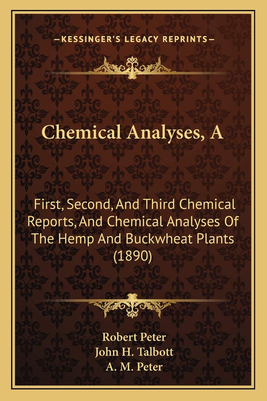 A Chemical Analyses: First, Second, And Third Chemical Reports, And Chemical Analyses Of The Hemp And Buckwheat Plants (1890)