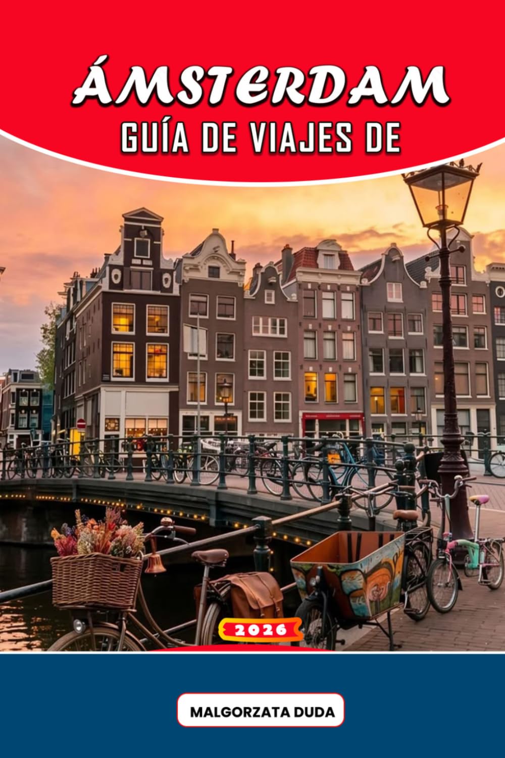 GUÍA DE VIAJES DE ÁMSTERDAM 2026: Descubre el latido de la ciudad: recorre sus canales atemporales, descubre encantadores cafés, experimenta la vida ... de Ámsterdam más allá de las postales