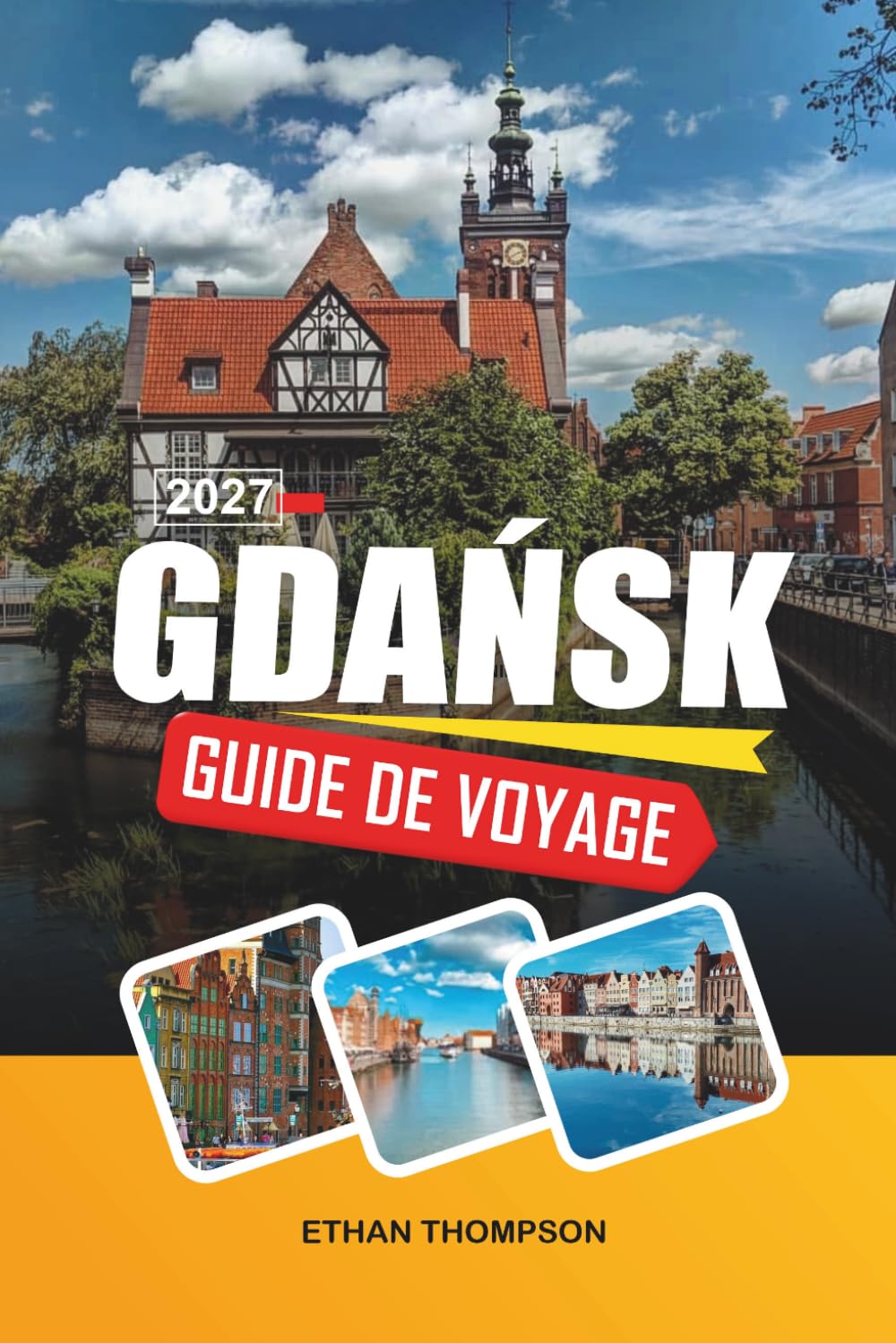 GUIDE DE VOYAGE GDAŃSK 2027: Front de mer baltique, vieille ville médiévale, route d'ambre, patrimoine maritime et charme côtier polonais