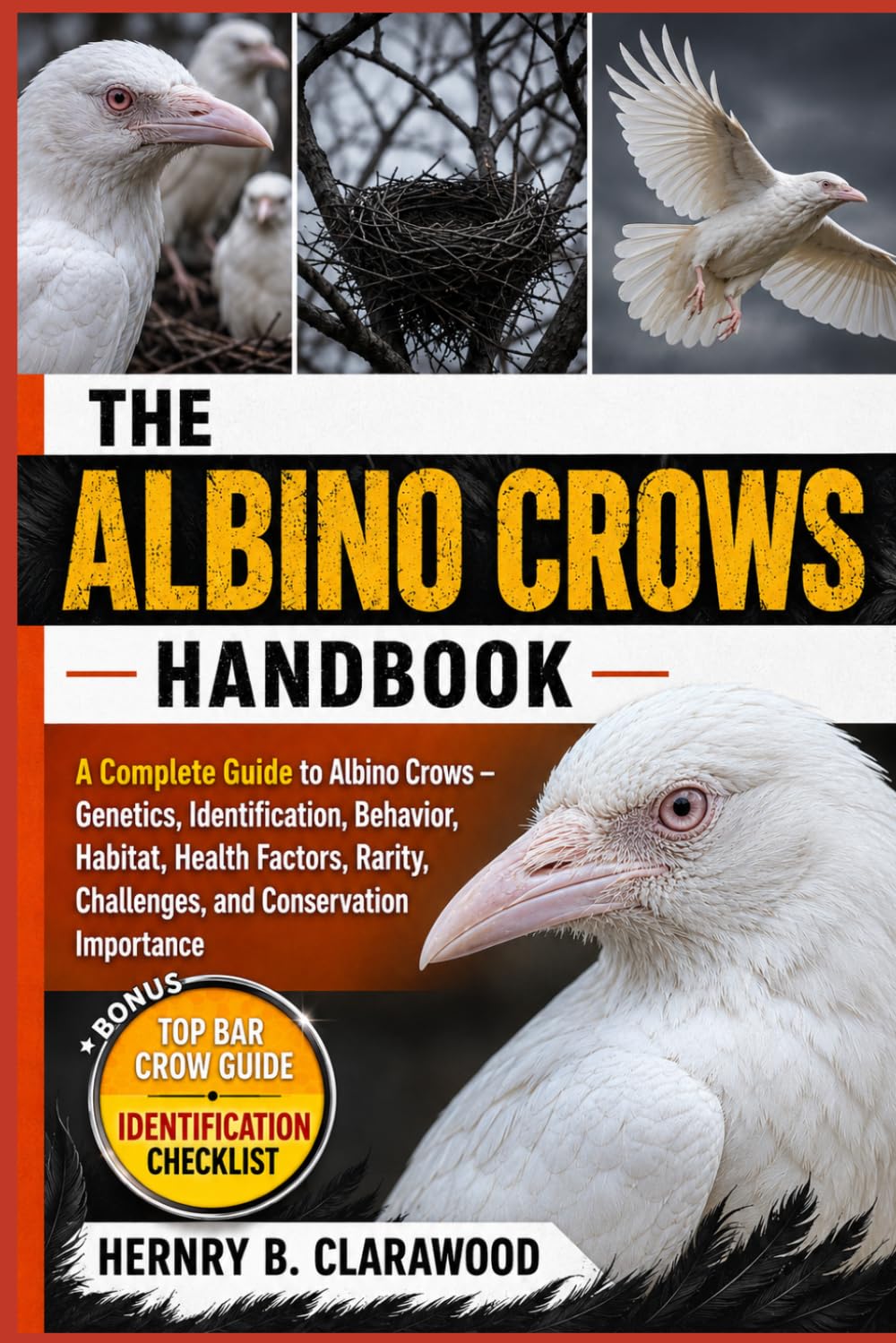 ALBINO CROWS HANDBOOK: A Complete Guide to Albino Crows – Genetics, Identification, Behavior, Habitat, Health Factors, Rarity, Challenges, and Conservation Importance