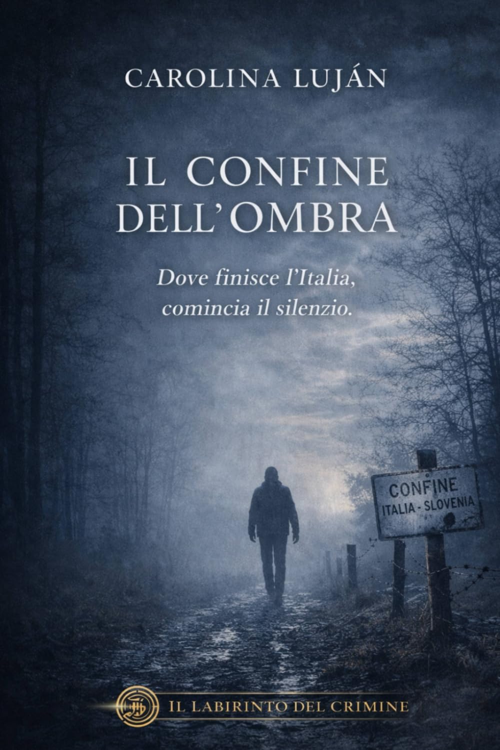 Il confine dell’ombra: Dove finisce l’Italia, comincia il silenzio (Il Labirinto del Crimine)