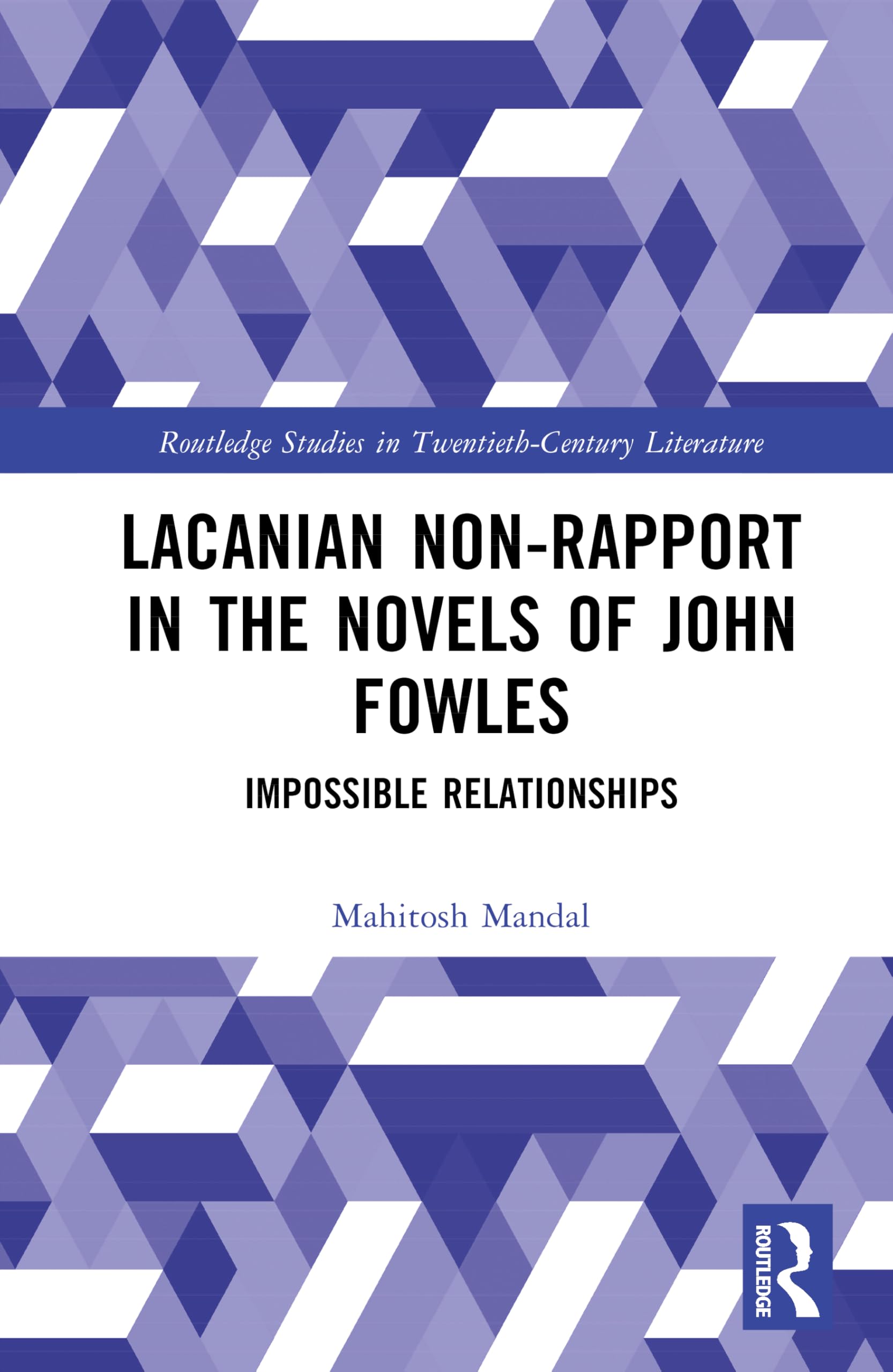 Lacanian Non-Rapport in the Novels of John Fowles: Impossible Relationships (Routledge Studies in Twentieth-Century Literature)