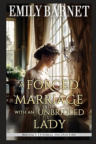 A Forced Marriage with an Unbridled Lady: A Historical Regency Romance Book