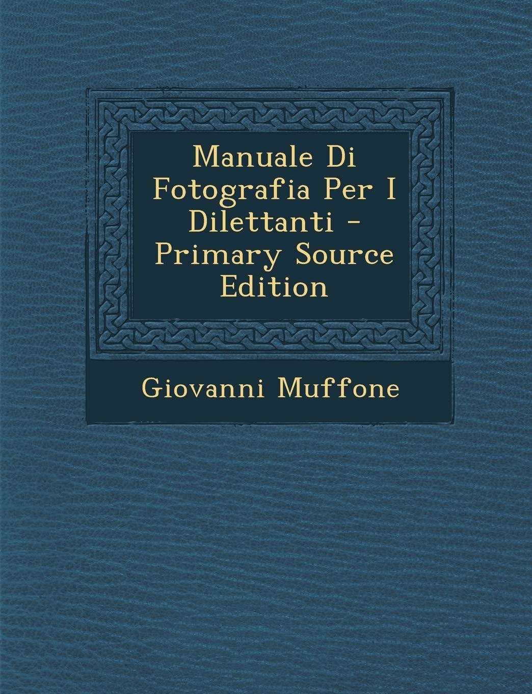 Manuale Di Fotografia Per I Dilettanti - Primary Source Edition