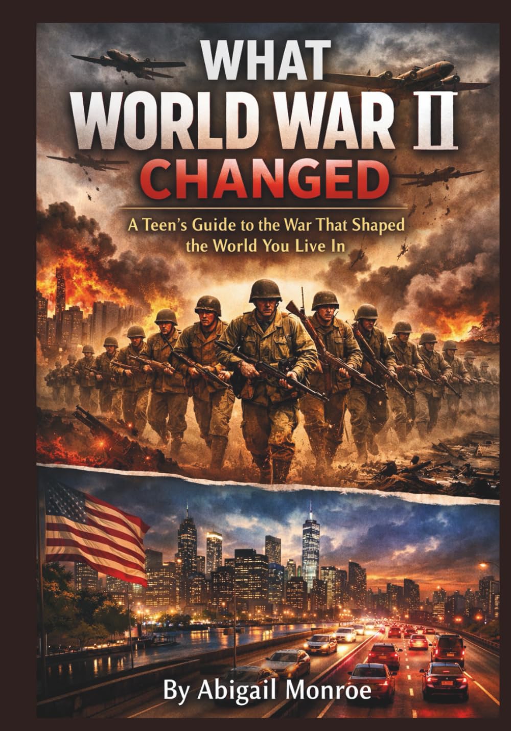 What World War II Changed: A Teen’s Guide to the War That Shaped the World You Live In