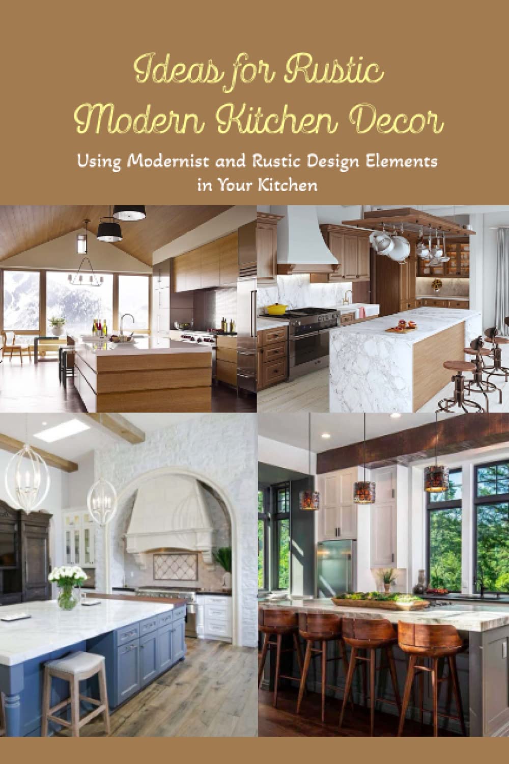 Ideas for Rustic Modern Kitchen Décor: Using Modernist and Rustic Design Elements in Your Kitchen: Creating a Kitchen with a Blend of Rustic and Modernist Design.
