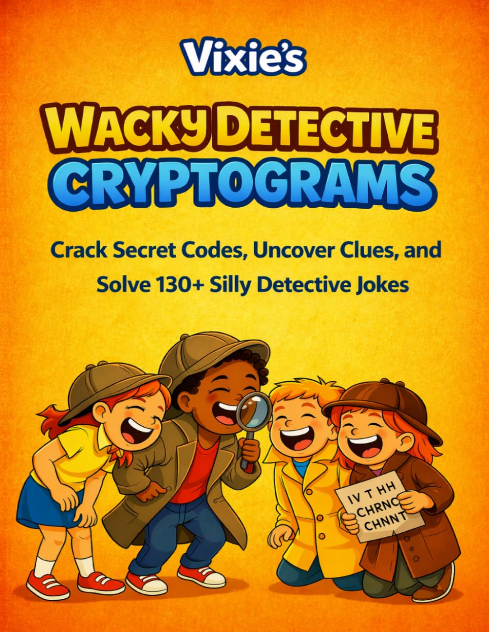 Vixie’s Wacky Detective Cryptograms for Kids: Crack secret codes, uncover clues, and solve silly detective jokes. (Funny Cryptograms for Kids)