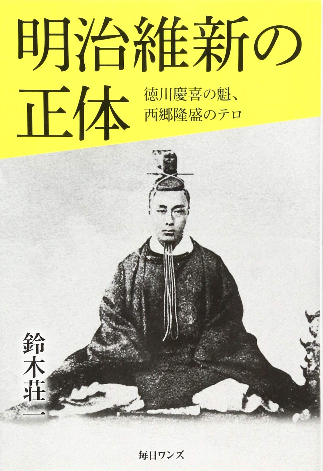 明治維新の正体――徳川慶喜の魁、西郷隆盛のテロ | 鈴木 荘一 |本