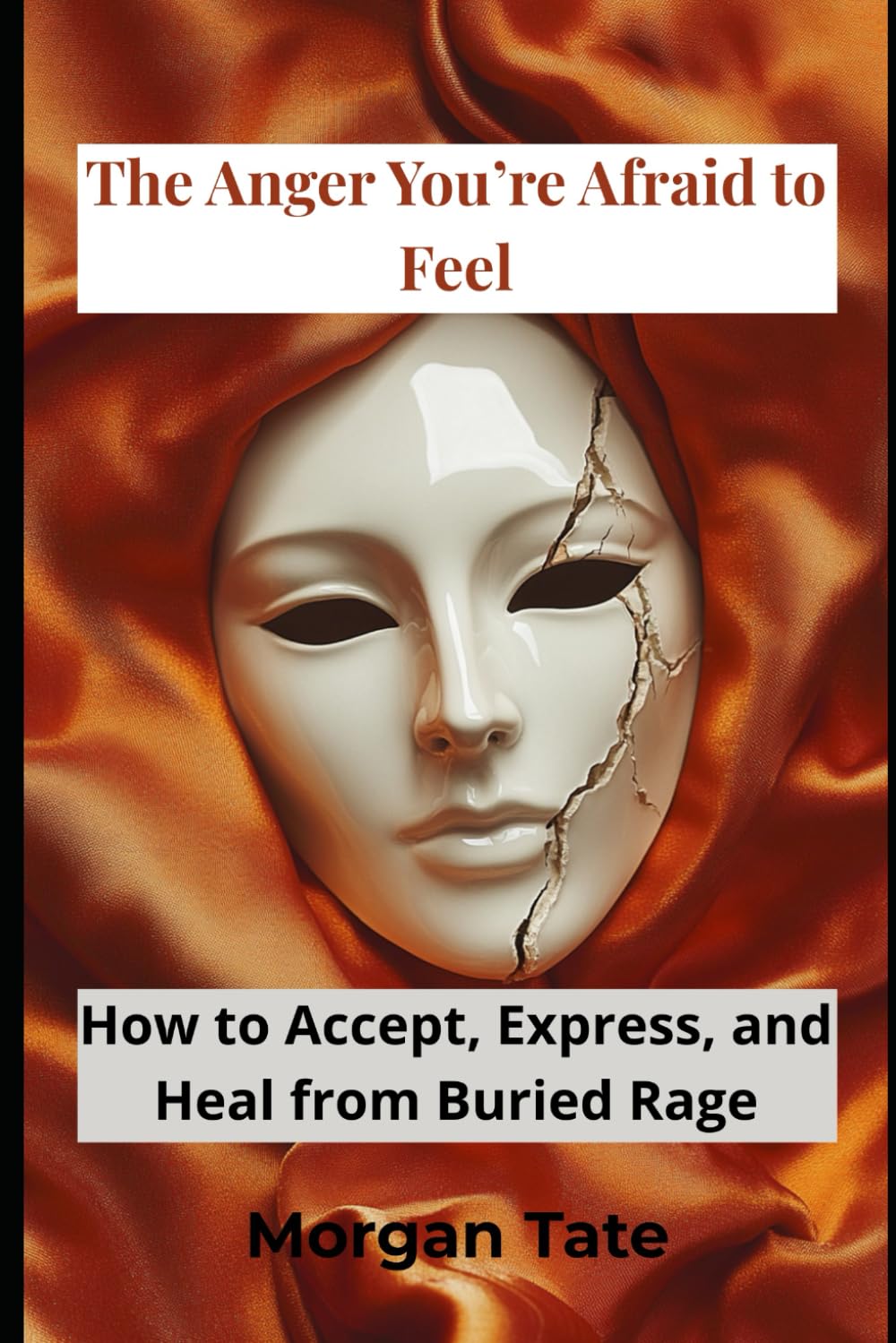 The Anger You’re Afraid to Feel: How to Accept, Express, and Heal from Buried Rage