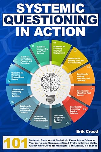 Systemic Questions in Action: 101 Systemic Questions &amp; Real-World Examples to Enhance Your Workplace Communication &amp; Problem-Solving Skills. A Must-Have Guide for Managers, Consultants, &amp; Coaches